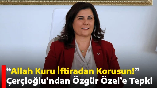 &ldquo;Allah Kuru İftiradan Korusun&rdquo;: &Ccedil;er&ccedil;ioğlu&rsquo;ndan &Ouml;zg&uuml;r &Ouml;zel&rsquo;e Tepki