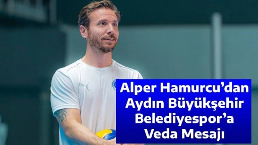 Alper Hamurcu&rsquo;dan Aydın B&uuml;y&uuml;kşehir Belediyespor&rsquo;a Veda Mesajı