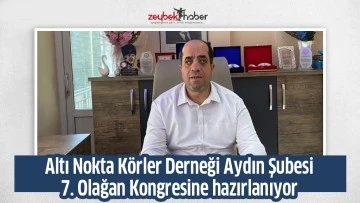 Altı Nokta K&ouml;rler Derneği Aydın Şubesi 7. Olağan Kongresine hazırlanıyor&nbsp;