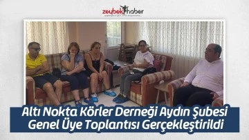 Altı Nokta K&ouml;rler Derneği Aydın Şubesi Genel &Uuml;ye Toplantısı Ger&ccedil;ekleştirildi