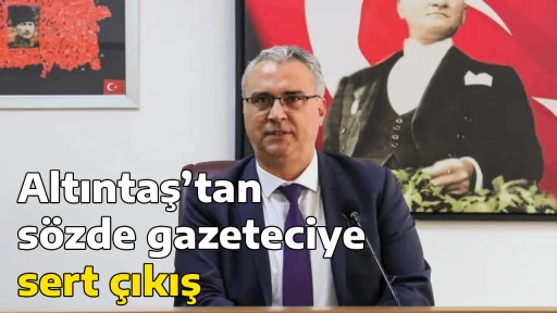 Altıntaş&rsquo;tan s&ouml;zde gazeteciye sert &ccedil;ıkış
