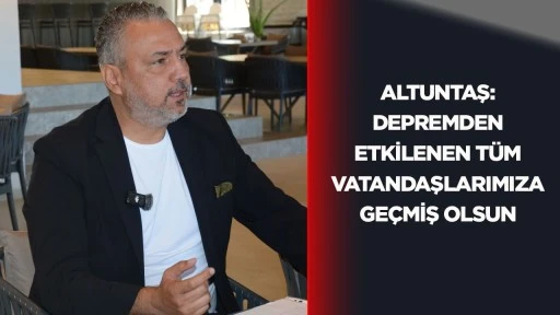 Altuntaş: Depremden etkilenen t&uuml;m vatandaşlarımıza ge&ccedil;miş olsun