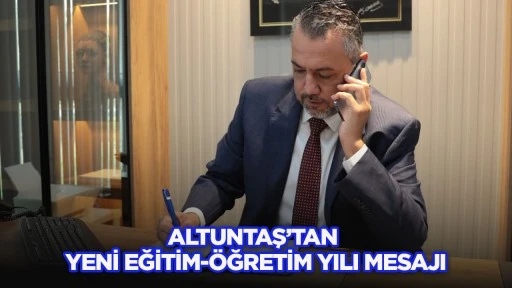 Altuntaş&rsquo;tan yeni eğitim-&ouml;ğretim yılı mesajı