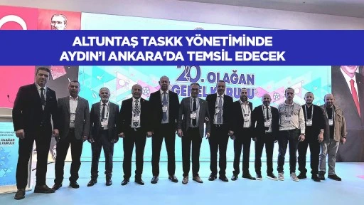 Altuntaş TASKK y&ouml;netiminde: Aydın&rsquo;ı Ankara'da temsil edecek