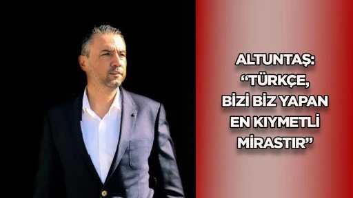 Altuntaş: &ldquo;T&uuml;rk&ccedil;e, bizi biz yapan en kıymetli mirastır&rdquo;