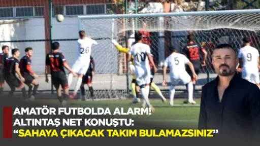 Amat&ouml;r futbolda alarm! Altıntaş net konuştu: "Sahaya &ccedil;ıkacak takım bulamazsınız"