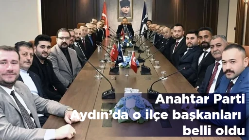 Anahtar Parti Aydın&rsquo;da o il&ccedil;e başkanları belli oldu