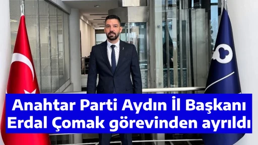 Anahtar Parti Aydın İl Başkanı Erdal &Ccedil;omak g&ouml;revinden ayrıldı