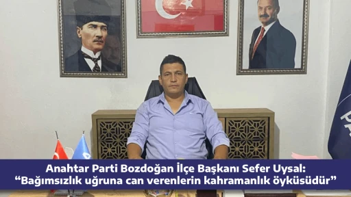 Anahtar Parti Bozdoğan İl&ccedil;e Başkanı Sefer Uysal: &ldquo;Bağımsızlık uğruna can verenlerin kahramanlık &ouml;yk&uuml;s&uuml;d&uuml;r&rdquo;
