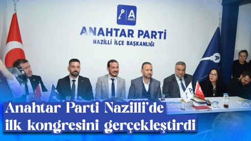 Anahtar Parti Nazilli&rsquo;de ilk kongresini ger&ccedil;ekleştirdi