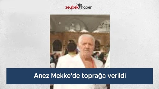 Anez Mekke'de toprağa verildi