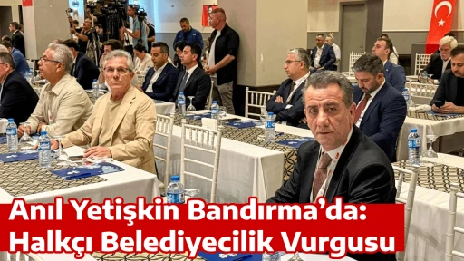 Anıl Yetişkin Bandırma&rsquo;da: Halk&ccedil;ı Belediyecilik Vurgusu
