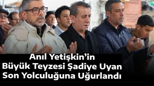 Anıl Yetişkin&rsquo;in B&uuml;y&uuml;k Teyzesi Şadiye Uyan Son Yolculuğuna Uğurlandı
