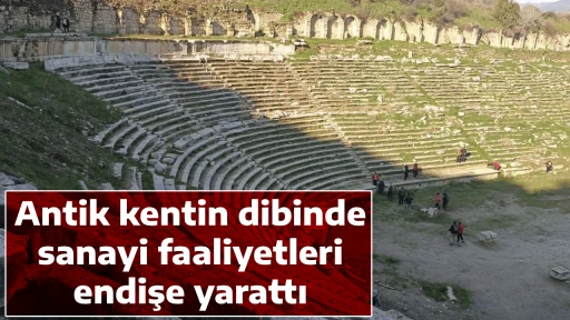 Antik kentin dibinde sanayi faaliyetleri endişe yarattı
