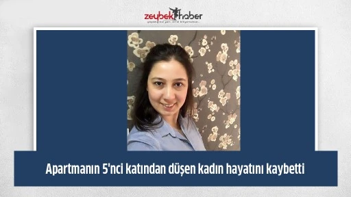 Apartmanın 5'nci katından d&uuml;şen kadın hayatını kaybetti