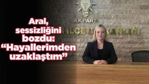 Aral, sessizliğini bozdu: &ldquo;Hayallerimden uzaklaştım&rdquo;