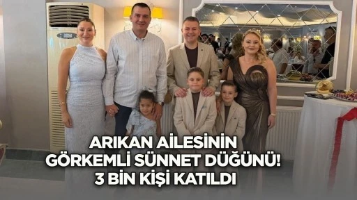 Arıkan ailesinin g&ouml;rkemli s&uuml;nnet d&uuml;ğ&uuml;n&uuml;! 3 bin kişi katıldı