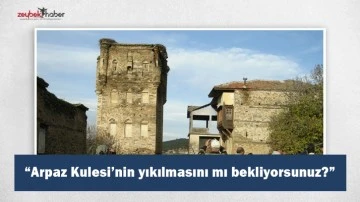 &ldquo;Arpaz Kulesi&rsquo;nin yıkılmasını mı bekliyorsunuz?&rdquo;