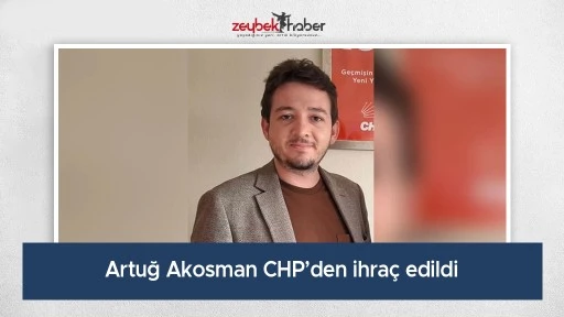 Artuğ Akosman CHP&rsquo;den ihra&ccedil; edildi