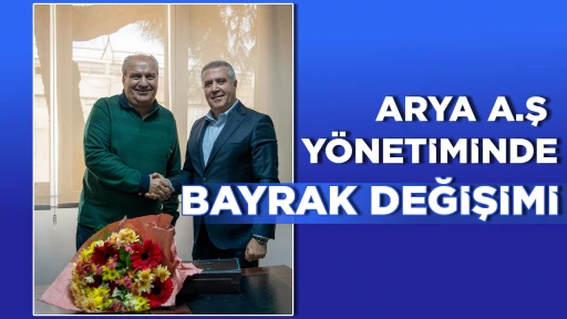 ARYA A.Ş Y&Ouml;NETİMİNDE BAYRAK DEĞİŞİMİ