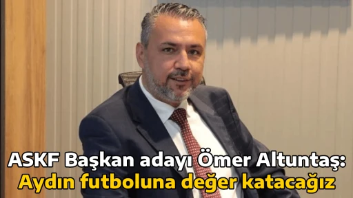 ASKF Başkan adayı &Ouml;mer Altuntaş: Aydın futboluna değer katacağız