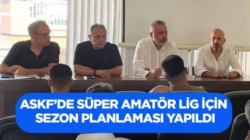 Askf&rsquo;de S&uuml;per Amat&ouml;r Lig i&ccedil;in sezon planlaması yapıldı