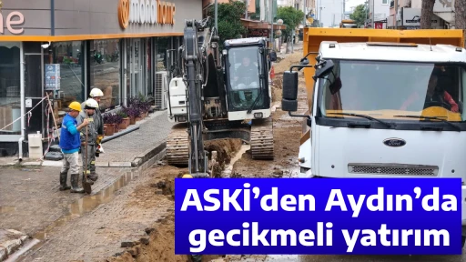 ASKİ&rsquo;den Aydın&rsquo;da gecikmeli yatırım