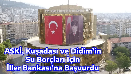 ASKİ, Kuşadası ve Didim&rsquo;in Su Bor&ccedil;ları İ&ccedil;in İller Bankası&rsquo;na Başvurdu