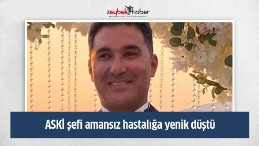 ASKİ şefi amansız hastalığa yenik d&uuml;şt&uuml;