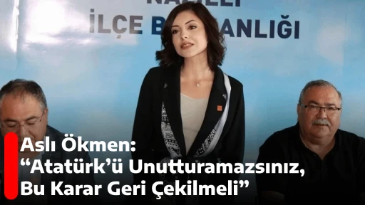 Aslı &Ouml;kmen: &ldquo;Atat&uuml;rk&rsquo;&uuml; Unutturamazsınız, Bu Karar Geri &Ccedil;ekilmeli&rdquo;