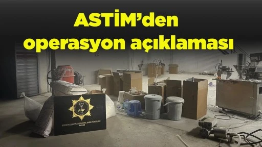ASTİM&rsquo;den operasyon a&ccedil;ıklaması