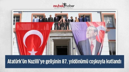 Atat&uuml;rk&rsquo;&uuml;n Nazilli&rsquo;ye gelişinin 87. yıld&ouml;n&uuml;m&uuml; coşkuyla kutlandı&nbsp;
