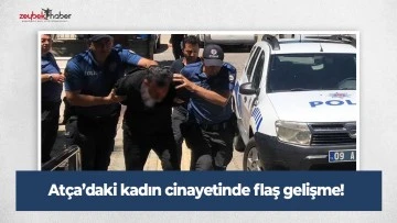 At&ccedil;a&rsquo;daki kadın cinayetinde flaş gelişme!