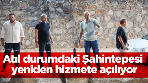 Atıl durumdaki Şahintepesi yeniden hizmete açılıyor