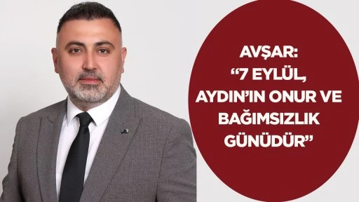 Avşar: &ldquo;7 Eyl&uuml;l, Aydın&rsquo;ın onur ve bağımsızlık g&uuml;n&uuml;d&uuml;r&rdquo;
