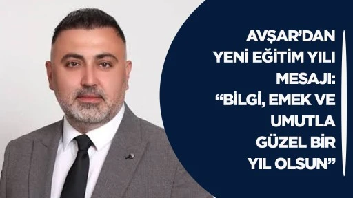 Avşar&rsquo;dan yeni eğitim yılı mesajı: &ldquo;Bilgi, emek ve umutla g&uuml;zel bir yıl olsun&rdquo;