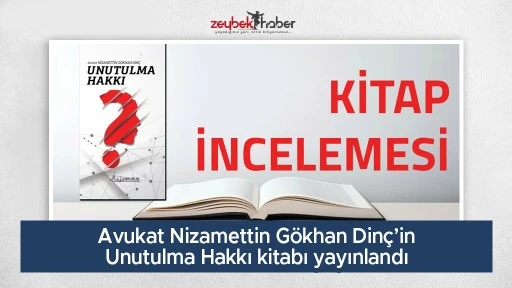 Avukat Nizamettin Gökhan Dinç’in Unutulma Hakkı kitabı yayınlandı 