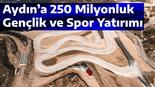 Aydın&rsquo;a 250 Milyonluk Gen&ccedil;lik ve Spor Yatırımı