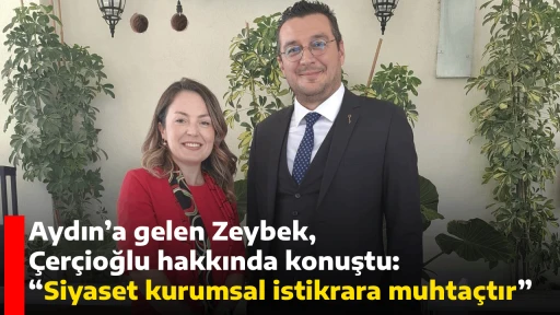 Aydın&rsquo;a gelen Zeybek, &Ccedil;er&ccedil;ioğlu hakkında konuştu: &ldquo;Siyaset kurumsal istikrara muhta&ccedil;tır&rdquo; 