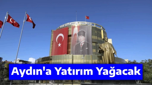 Aydın'a Yatırım Yağacak