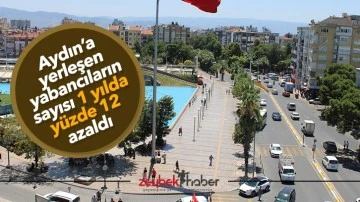 Aydın&rsquo;a yerleşen yabancıların sayısı 1 yılda y&uuml;zde 12 azaldı