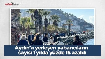 Aydın&rsquo;a yerleşen yabancıların sayısı 1 yılda y&uuml;zde 15 azaldı