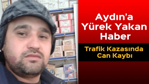 Aydın&rsquo;a Y&uuml;rek Yakan Haber: Trafik Kazasında Can Kaybı