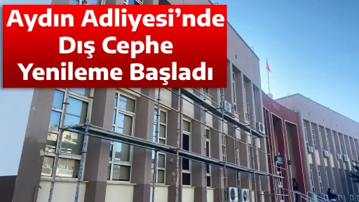 Aydın Adliyesi&rsquo;nde Dış Cephe Yenileme Başladı
