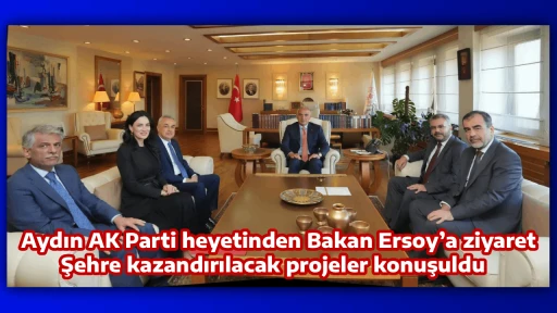 Aydın AK Parti heyetinden Bakan Ersoy&rsquo;a ziyaret, Şehre kazandırılacak projeler konuşuldu  