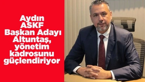 Aydın ASKF Başkan Adayı Altuntaş, y&ouml;netim kadrosunu g&uuml;&ccedil;lendiriyor