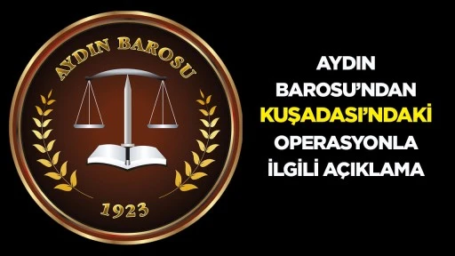 Aydın Barosu&rsquo;ndan Kuşadası&rsquo;ndaki operasyonla ilgili a&ccedil;ıklama