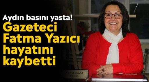 Aydın basını yasta! Gazeteci Fatma Yazıcı hayatını kaybetti