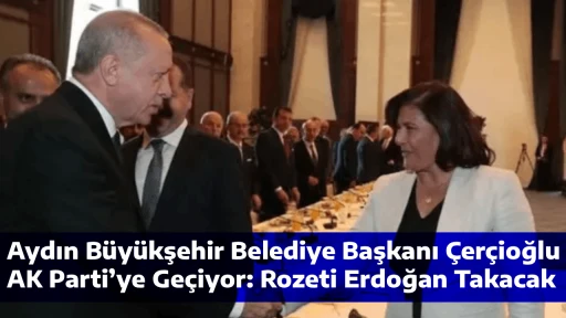 Aydın B&uuml;y&uuml;kşehir Belediye Başkanı &Ccedil;er&ccedil;ioğlu AK Parti&rsquo;ye Ge&ccedil;iyor: Rozeti Erdoğan Takacak