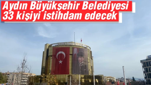 Aydın B&uuml;y&uuml;kşehir Belediyesi 33 kişiyi istihdam edecek